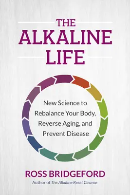 Alkaliczne życie: Nowa nauka przywracająca równowagę organizmu, odwracająca procesy starzenia i zapobiegająca chorobom - The Alkaline Life: New Science to Rebalance Your Body, Reverse Aging, and Prevent Disease