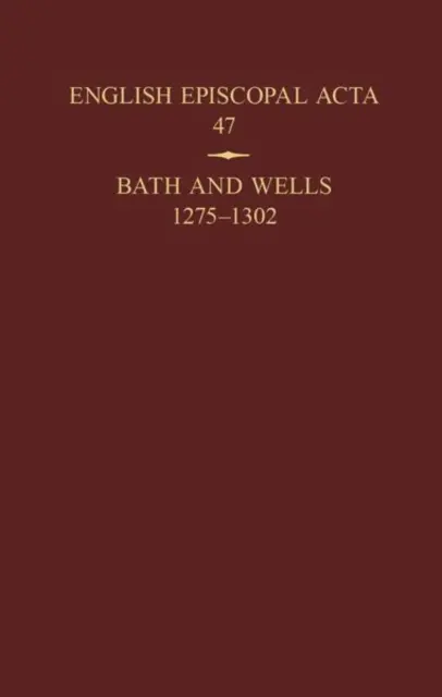 Angielski episkopat ACTA 47: Bath i Wells 1275-1302 - English Episcopal ACTA 47: Bath and Wells 1275-1302