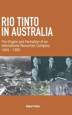 Rio Tinto w Australii: Początki i kształtowanie się międzynarodowej spółki surowcowej w latach 1954-1995 - Rio Tinto in Australia: The Origins and Formation of an International Resources Company 1954-1995