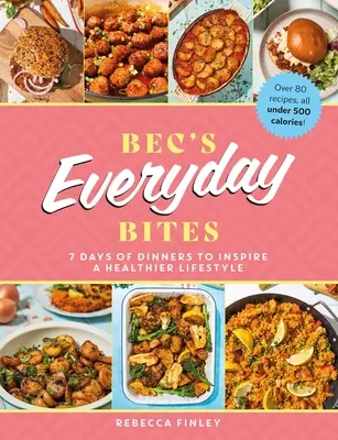 Bec's Everyday Bites: 7 dni obiadów inspirujących do zdrowszego stylu życia - Bec's Everyday Bites: 7 Days of Dinners to Inspire a Healthier Lifestyle