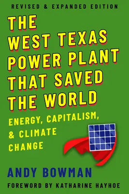 Elektrownia w Zachodnim Teksasie, która uratowała świat: Energia, kapitalizm i zmiany klimatu, wydanie poprawione i rozszerzone - West Texas Power Plant That Saved the World: Energy, Capitalism, and Climate Change, Revised and Expanded Edition