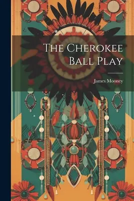 Gra w piłkę Czirokezów - The Cherokee Ball Play