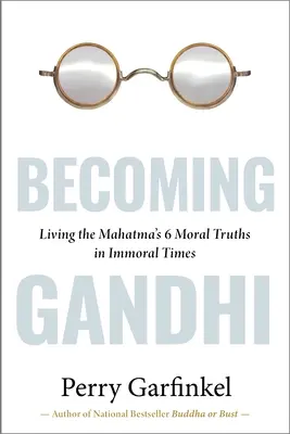 Stając się Gandhim: Mój eksperyment: 6 moralnych prawd Mahatmy w niemoralnych czasach - Becoming Gandhi: My Experiment Living the Mahatma's 6 Moral Truths in Immoral Times