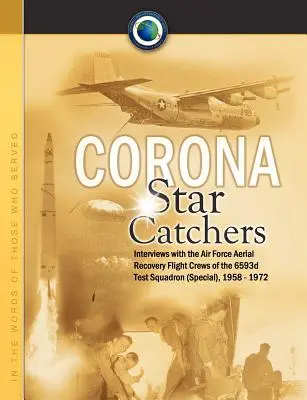 Corona Star Catchers: Załogi lotnicze Sił Powietrznych 6593d Eskadry Testowej (Specjalnej), 1958-1972 - Corona Star Catchers: The Air Force Aerial Recovery Aircrews of the 6593d Test Squadron (Special), 1958-1972