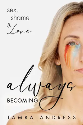 Always Becoming: Seks, wstyd i miłość - Always Becoming: Sex, Shame & Love