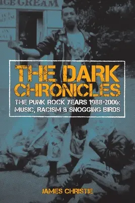 The Dark Chronicles: Lata punk rocka 1988-2006: Muzyka, rasizm i podrywanie ptaków - The Dark Chronicles: The Punk Rock Years 1988-2006: Music, Racism & Snogging Birds