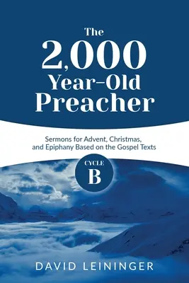 Kaznodzieja sprzed 2000 lat: Cykl B kazań na Adwent, Boże Narodzenie i Epifanię opartych na tekstach Ewangelii - The 2,000 Year-Old Preacher: Cycle B Sermons for Advent, Christmas, and Epiphany Based on the Gospel Texts