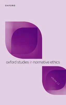 Oxford Studies in Normative Ethics, tom 13 - Oxford Studies in Normative Ethics Volume 13