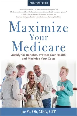 Maximize Your Medicare: 2024-2025 Edition: Kwalifikuj się do świadczeń, chroń swoje zdrowie i minimalizuj koszty - Maximize Your Medicare: 2024-2025 Edition: Qualify for Benefits, Protect Your Health, and Minimize Your Costs