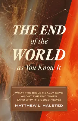 Koniec świata, jaki znacie: Co Biblia naprawdę mówi o czasach ostatecznych (i dlaczego to dobra wiadomość) - The End of the World as You Know It: What the Bible Really Says about the End Times (and Why It's Good News)