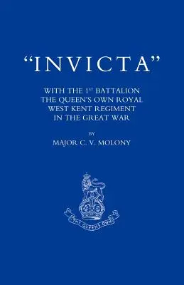 Invicta: Z Pierwszym Batalionem Własnego Królewskiego Regimentu West Kent Królowej OS w Wielkiej Wojnie - Invicta: With the First Battalion the Queen OS Own Royal West Kent Regiment in the Great War