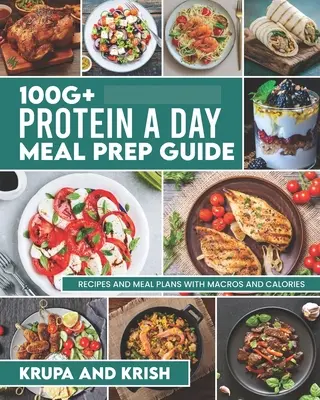 100g+ białka dziennie - poradnik przygotowania posiłków: Przepisy i plany posiłków z kaloriami i makrami - 100g+ Protein a Day Meal Prep Guide: Recipes and Meal Plans with Calories and Macros