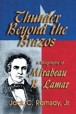 Thunder Beyond the Brazos: Biografia Mirabeau B. Lamara - Thunder Beyond the Brazos: A Biography of Mirabeau B. Lamar