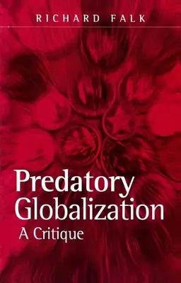 Drapieżna globalizacja - krytyka (Falk Richard (Albert Milbank Professor of International Law and Practice Princeton University USA)) - Predatory Globalization - A Critique (Falk Richard (Albert Milbank Professor of International Law and Practice Princeton University USA))