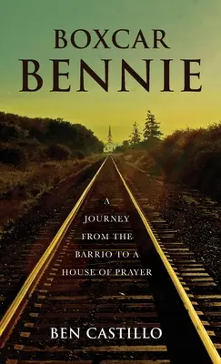 Boxcar Bennie: Podróż z barrio do domu modlitwy - Boxcar Bennie: A Journey from the Barrio to a House of Prayer