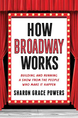 Jak działa Broadway: Budowanie i prowadzenie show od ludzi, którzy to robią - How Broadway Works: Building and Running a Show, from the People Who Make It Happen