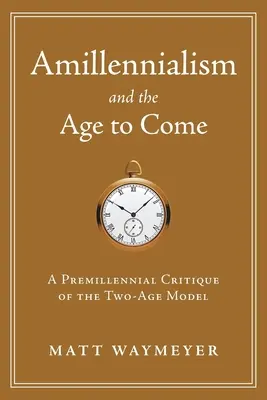 Amillennializm i nadchodzący wiek: przedmillenijna krytyka modelu dwóch wieków - Amillennialism and the Age to Come: A Premillennial Critique of the Two-Age Model