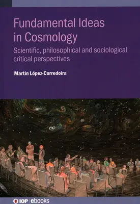 Podstawowe idee w kosmologii: Naukowe, filozoficzne i socjologiczne perspektywy krytyczne - Fundamental Ideas in Cosmology: Scientific, Philosophical and Sociological Critical Perspectives