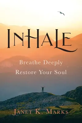 Inhale: Oddychaj głęboko, by odbudować swoją duszę - Inhale: Breathe Deeply Restore Your Soul