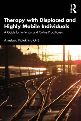 Terapia z osobami przesiedlonymi i wysoce mobilnymi: Przewodnik dla praktyków osobistych i internetowych - Therapy with Displaced and Highly Mobile Individuals: A Guide for In-Person and Online Practitioners