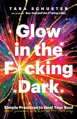 Glow in the F*cking Dark: Proste praktyki uzdrawiające duszę, od kogoś, kto nauczył się tego na własnej skórze - Glow in the F*cking Dark: Simple Practices to Heal Your Soul, from Someone Who Learned the Hard Way