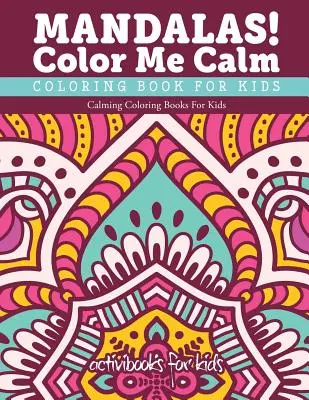 Mandale! Kolorowanka uspokajająca dla dzieci: Uspokajające kolorowanki dla dzieci - Mandalas! Color Me Calm Coloring Book For Kids: Calming Coloring Books For Kids