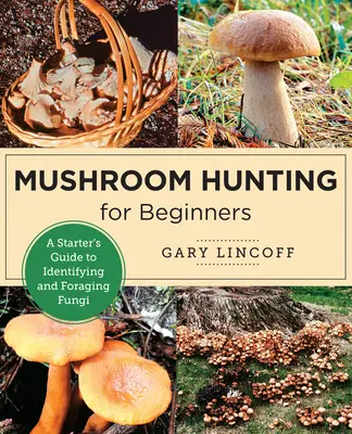 Polowanie na grzyby dla początkujących: Przewodnik dla początkujących po identyfikacji i zbieraniu grzybów - Mushroom Hunting for Beginners: A Starter's Guide to Identifying and Foraging Fungi