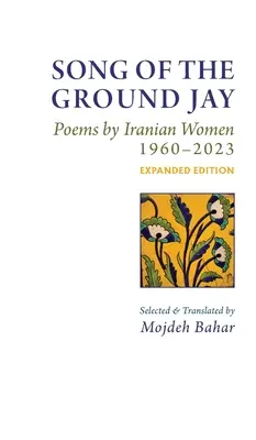 Song of the Ground Jay: Wiersze irańskich kobiet, 1960-2023, wydanie rozszerzone - Song of the Ground Jay: , Poems by Iranian Women, 1960-2023, Expanded Edition