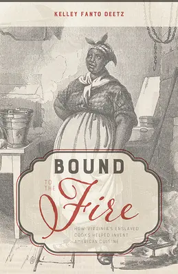 Bound to the Fire: Jak zniewoleni kucharze z Wirginii pomogli wynaleźć amerykańską kuchnię - Bound to the Fire: How Virginia's Enslaved Cooks Helped Invent American Cuisine