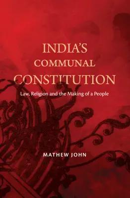 Wspólnotowa konstytucja Indii - prawo, religia i tworzenie narodu (John Mathew (O.P. Jindal Global University India)) - India's Communal Constitution - Law, Religion, and the Making of a People (John Mathew (O.P. Jindal Global University India))
