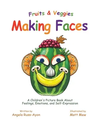 Owoce i warzywa robią miny: Książka obrazkowa dla dzieci o uczuciach, emocjach i wyrażaniu siebie - Fruits and Veggies Making Faces: A Children's Picture Book About Feelings, Emotions, and Self-Expression