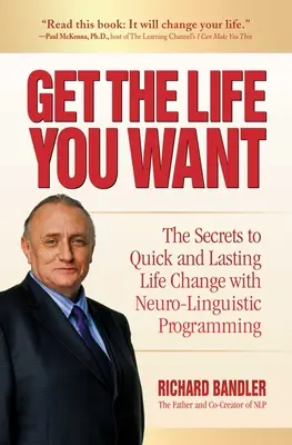 Get the Life You Want: Sekrety szybkiej i trwałej zmiany życia dzięki programowaniu neurolingwistycznemu - Get the Life You Want: The Secrets to Quick and Lasting Life Change with Neuro-Linguistic Programming