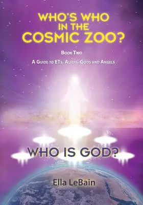 Kim jest Bóg? Kto jest kim w kosmicznym zoo? Przewodnik po ET, kosmitach, bogach i aniołach - Księga druga - Who is God?: Who's Who in the Cosmic Zoo? A Guide to ETs, Aliens, Gods, and Angels - Book Two