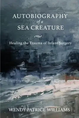 Autobiografia morskiego stworzenia: Leczenie traumy po operacji niemowlęcia - Autobiography of a Sea Creature: Healing the Trauma of Infant Surgery