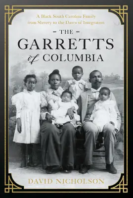 The Garretts of Columbia: Czarnoskóra rodzina z Karoliny Południowej od niewolnictwa do świtu integracji - The Garretts of Columbia: A Black South Carolina Family from Slavery to the Dawn of Integration