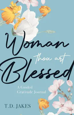 Kobieto, jesteś błogosławiona: Dziennik wdzięczności z przewodnikiem - Woman, Thou Art Blessed: A Guided Gratitude Journal