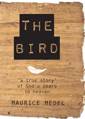 Ptak: Prawdziwa historia łez Boga w niebie - The Bird: The True Story of God's tears in Heaven
