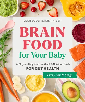 Brain Food for Your Baby: Organiczna książka kucharska dla niemowląt i przewodnik żywieniowy dla zdrowia jelit - Brain Food for Your Baby: An Organic Baby Food Cookbook and Nutrition Guide for Gut Health