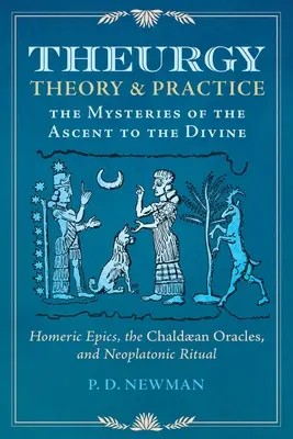 Teurgia: Teoria i praktyka: Tajemnice wznoszenia się do boskości - Theurgy: Theory and Practice: The Mysteries of the Ascent to the Divine