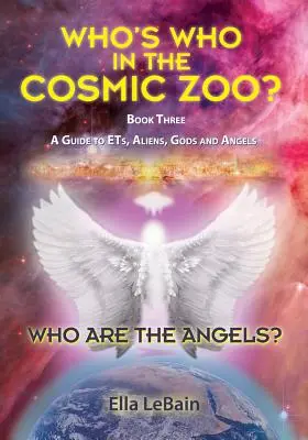 Kim są anioły: kto jest kim w kosmicznym zoo? Przewodnik po ET, kosmitach, bogach i aniołach - Księga trzecia - Who Are The Angels?: Who's Who In The Cosmic Zoo? A Guide To ETs, Aliens, Gods & Angels - Book Three