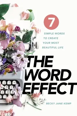 THE WORD EFFECT: 7 prostych słów, aby stworzyć swoje najpiękniejsze życie - The WORD EFFECT: 7 Simple Words to Create Your Most Beautiful Life