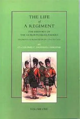 Życie pułku: Historia Gordon Highlanders od jego utworzenia w 1794 r. do 1816 r. VOL I - Life of a Regiment: The History of the Gordon Highlanders from its Formation in 1794 to 1816. VOL I