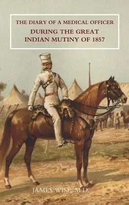 Dziennik oficera medycznego podczas wielkiego buntu indyjskiego w 1857 r. - Diary of a Medical Officer During the Great Indian Mutiny of 1857