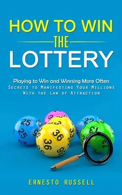 Jak wygrać na loterii: Granie, aby wygrać i wygrywać częściej (Sekrety manifestowania milionów za pomocą prawa przyciągania) - How to Win the Lottery: Playing to Win and Winning More Often (Secrets to Manifesting Your Millions With the Law of Attraction)