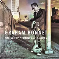 Graham Bonnet: The Story Behind the Shades - Autoryzowana ilustrowana biografia - Graham Bonnet: The Story Behind the Shades - The Authorised Illustrated Biography