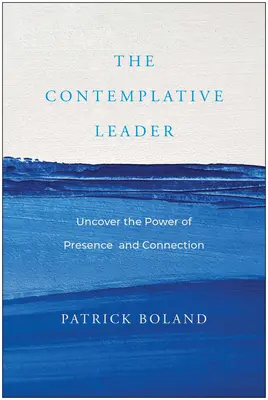 Kontemplacyjny lider: Odkryj moc obecności i więzi - The Contemplative Leader: Uncover the Power of Presence and Connection