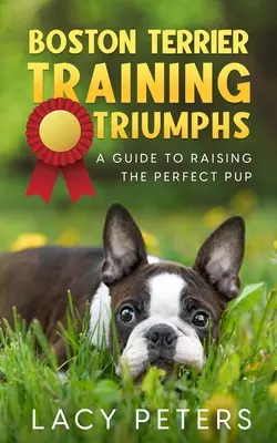 Triumfy szkoleniowe boston teriera: przewodnik po wychowaniu idealnego szczeniaka - Boston Terrier Training Triumphs: A Guide to Raising the Perfect Pup