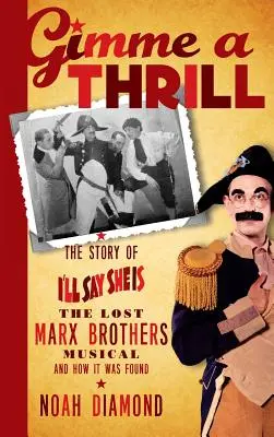 Gimme a Thrill: Historia I'll Say She Is, zaginionego musicalu braci Marx i tego, jak został odnaleziony (twarda oprawa) - Gimme a Thrill: The Story of I'll Say She Is, The Lost Marx Brothers Musical, and How It Was Found (hardback)