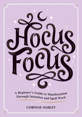 Hocus Focus: Przewodnik dla początkujących po manifestacji poprzez intencję i pracę z zaklęciami - Hocus Focus: A Beginner's Guide to Manifestation Through Intention and Spell Work