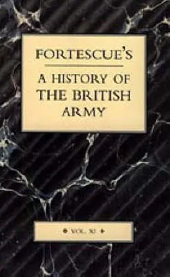 Fortescue's History of the British Army: Tom XI - Fortescue's History of the British Army: Volume XI